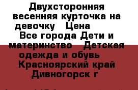 Двухсторонняя весенняя курточка на девочку › Цена ­ 450 - Все города Дети и материнство » Детская одежда и обувь   . Красноярский край,Дивногорск г.